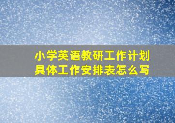 小学英语教研工作计划具体工作安排表怎么写