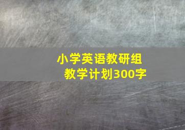 小学英语教研组教学计划300字