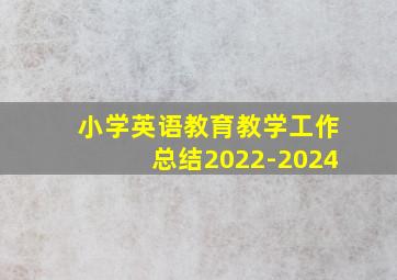 小学英语教育教学工作总结2022-2024