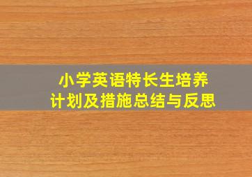 小学英语特长生培养计划及措施总结与反思