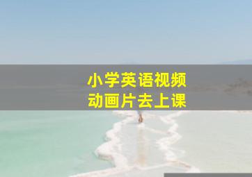 小学英语视频动画片去上课