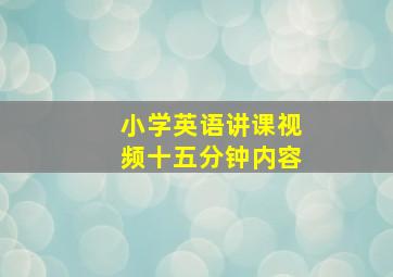 小学英语讲课视频十五分钟内容