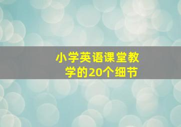 小学英语课堂教学的20个细节