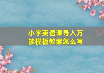 小学英语课导入万能模板教案怎么写