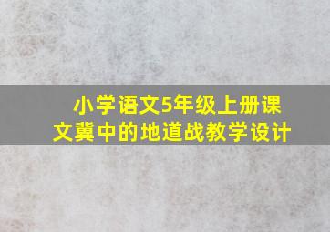 小学语文5年级上册课文冀中的地道战教学设计