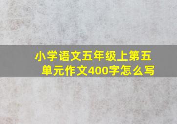 小学语文五年级上第五单元作文400字怎么写