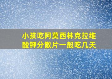 小孩吃阿莫西林克拉维酸钾分散片一般吃几天