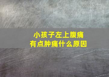 小孩子左上腹痛有点肿痛什么原因