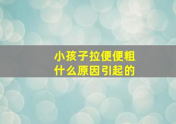 小孩子拉便便粗什么原因引起的