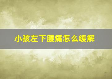 小孩左下腹痛怎么缓解