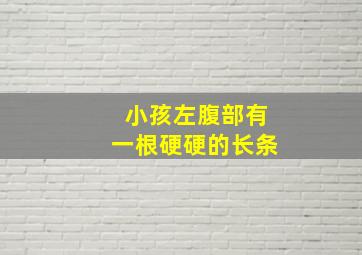 小孩左腹部有一根硬硬的长条