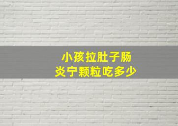 小孩拉肚子肠炎宁颗粒吃多少