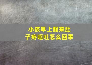 小孩早上醒来肚子疼呕吐怎么回事