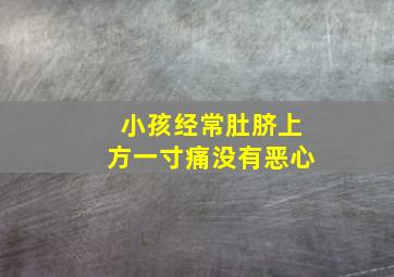 小孩经常肚脐上方一寸痛没有恶心