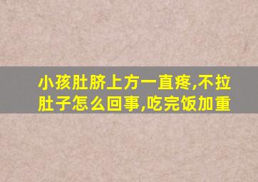 小孩肚脐上方一直疼,不拉肚子怎么回事,吃完饭加重