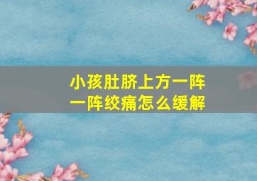 小孩肚脐上方一阵一阵绞痛怎么缓解