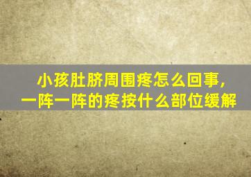 小孩肚脐周围疼怎么回事,一阵一阵的疼按什么部位缓解