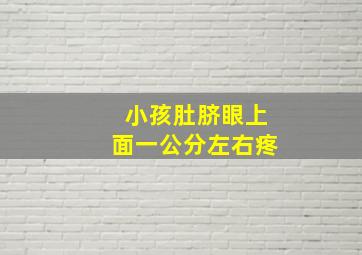 小孩肚脐眼上面一公分左右疼