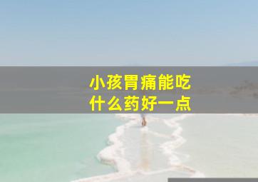 小孩胃痛能吃什么药好一点