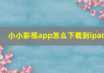 小小影视app怎么下载到ipad