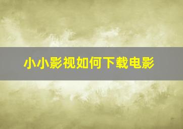 小小影视如何下载电影