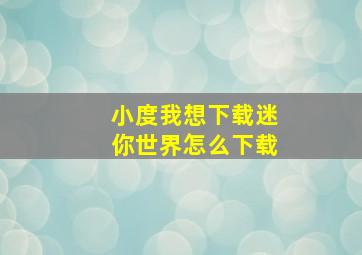 小度我想下载迷你世界怎么下载