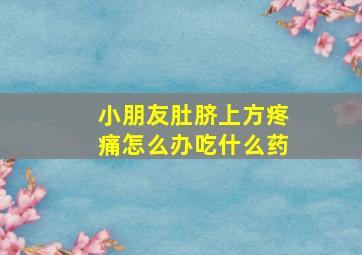 小朋友肚脐上方疼痛怎么办吃什么药