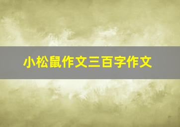 小松鼠作文三百字作文