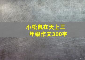 小松鼠在天上三年级作文300字