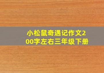 小松鼠奇遇记作文200字左右三年级下册