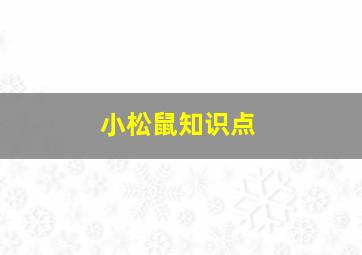 小松鼠知识点