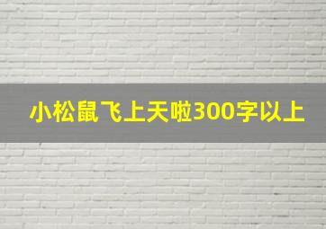 小松鼠飞上天啦300字以上