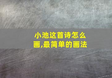 小池这首诗怎么画,最简单的画法