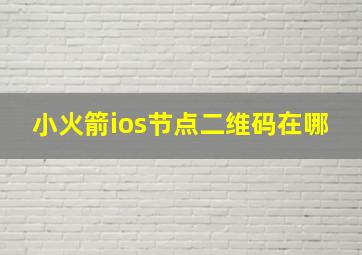 小火箭ios节点二维码在哪