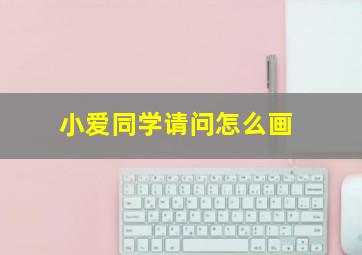 小爱同学请问怎么画