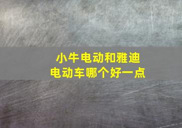 小牛电动和雅迪电动车哪个好一点