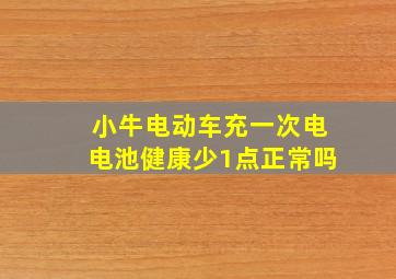 小牛电动车充一次电电池健康少1点正常吗