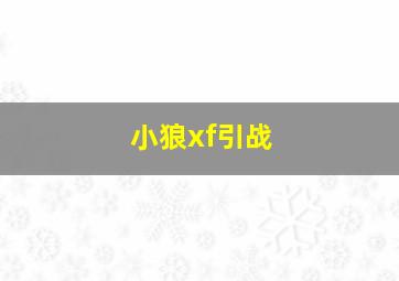 小狼xf引战