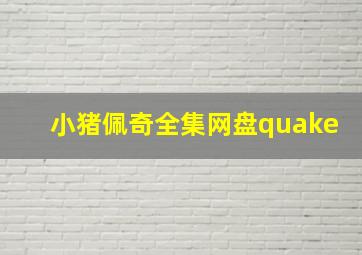 小猪佩奇全集网盘quake