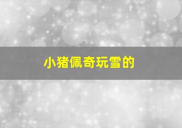 小猪佩奇玩雪的