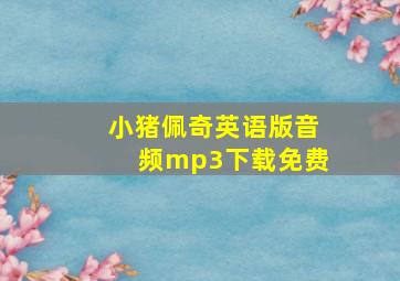 小猪佩奇英语版音频mp3下载免费