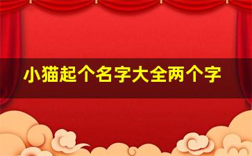 小猫起个名字大全两个字