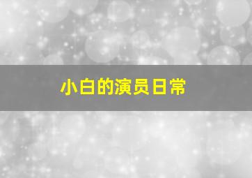 小白的演员日常