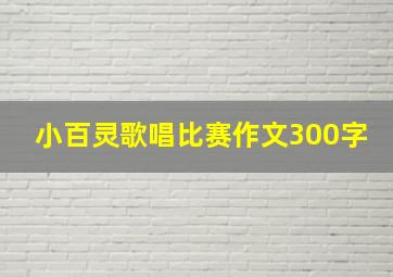 小百灵歌唱比赛作文300字