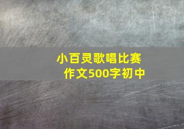 小百灵歌唱比赛作文500字初中