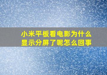 小米平板看电影为什么显示分屏了呢怎么回事