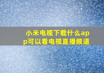 小米电视下载什么app可以看电视直播频道