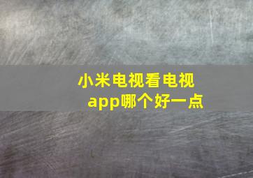 小米电视看电视app哪个好一点