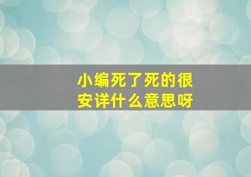 小编死了死的很安详什么意思呀