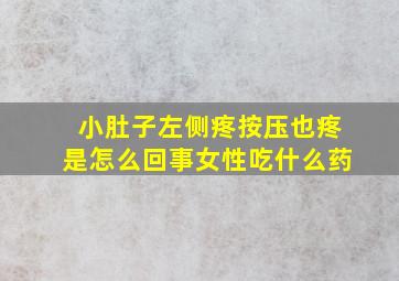 小肚子左侧疼按压也疼是怎么回事女性吃什么药